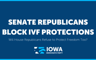 "Senate Republicans Block IVF Protections" in bold white font; "Will House Republicans Refuse to Protect Freedom Too?" in unbolded white font. Iowa Democratic Party logo on the bottom middle of the image.