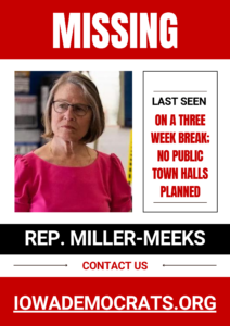 Graphic of a missing poster with a photo of Representative Mariannette Miller-Meeks, displaying text that reads: "MISSING: Rep. Miller Meeks. LAST SEEN: on a three week break; no public town halls planned. Contact us: Iowademocrats.org"